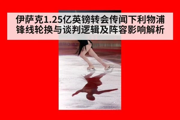 伊萨克1.25亿英镑转会传闻下利物浦锋线轮换与谈判逻辑及阵容影响解析
